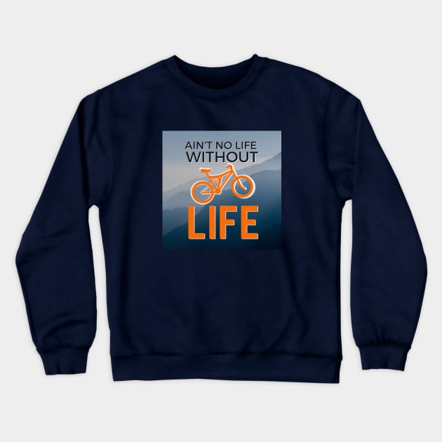 Ain't No Life Without Mountain Bike Life Crewneck Sweatshirt by LYD Origins